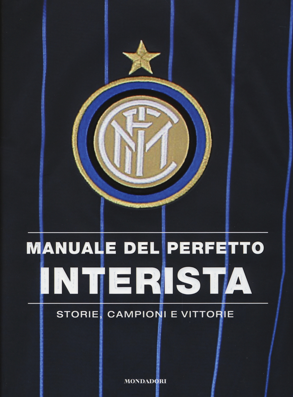 Manuale del perfetto interista. Storie, campioni e vittorie