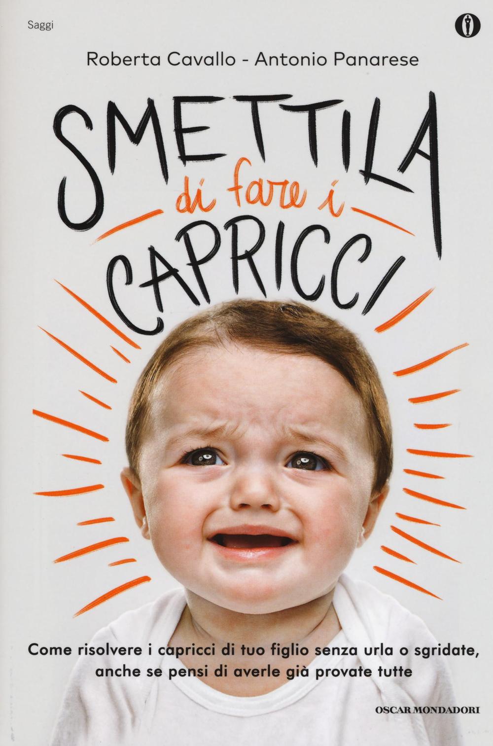Smettila di fare i capricci. Come risolvere i capricci di tuo figlio senza urla o sgridate, anche se pensi di averle già provate tutte