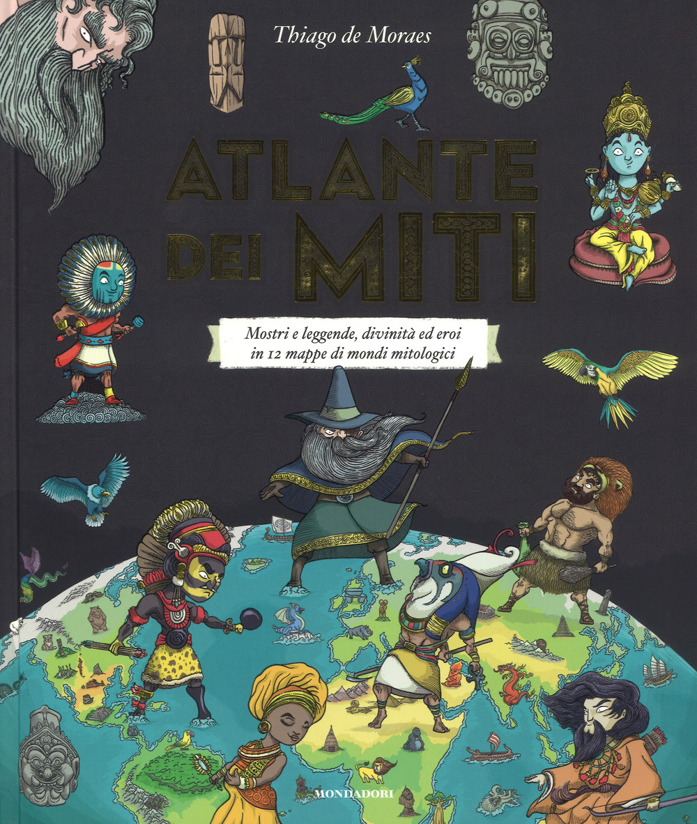 Atlante dei miti. Mostri e leggende, divinità ed eroi in 12 mappe di mondi mitologici