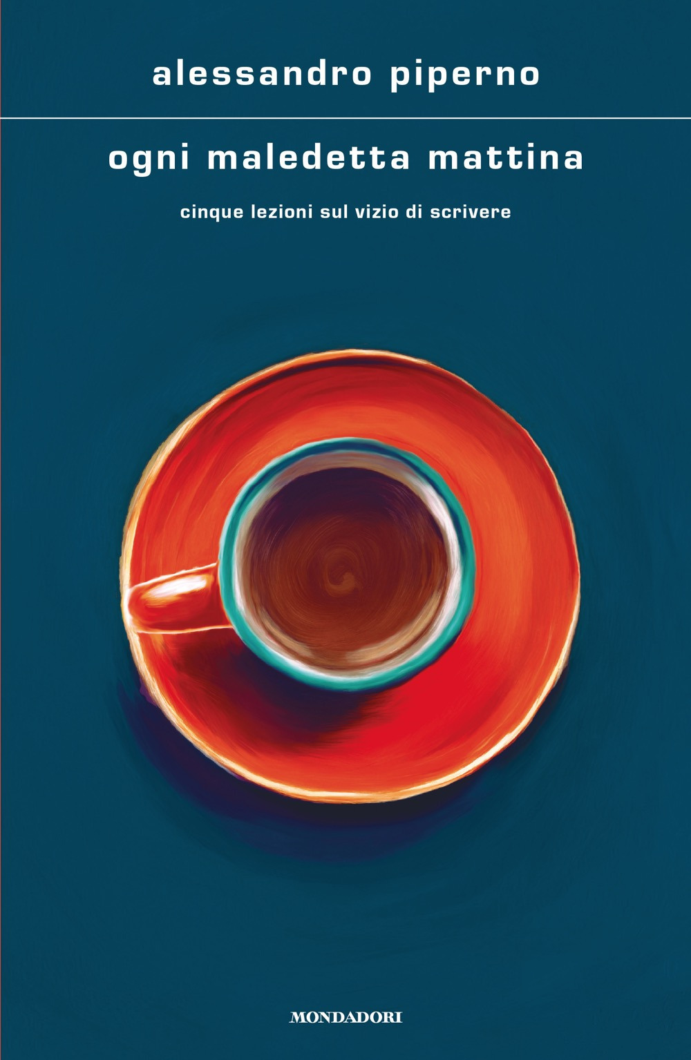 Ogni maledetta mattina. Cinque lezioni sul vizio di scrivere