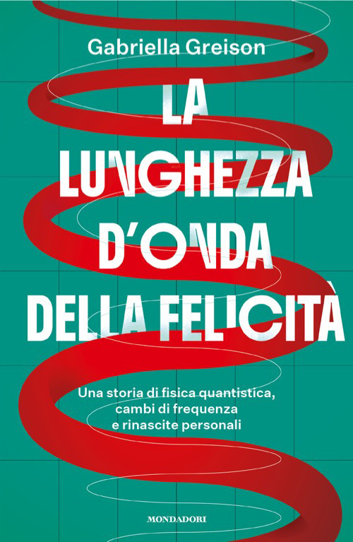 La lunghezza d'onda della felicità. Una storia di fisica quantistica, cambi di frequenza e rinascite personali