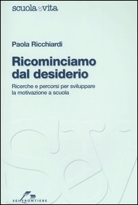 Ricominciamo dal desiderio. Ricerche e percorsi per sviluppare la motivazione a scuola