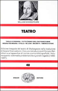 Teatro. Vol. 4: Troilo e Cressida-Tutto è bene quel che finisce bene-Misura per misura-Otello-Re Lear-Macbeth-Timone d'atene