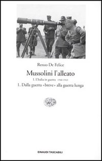 Mussolini l'alleato. Vol. 1/1: L' Italia in guerra (1940-1943). Dalla guerra «breve» alla guerra lunga