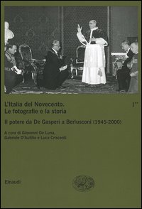 L'Italia del Novecento. Le fotografie e la storia. Vol. 1/2: Il potere da De Gasperi a Berlusconi (1945-2000)