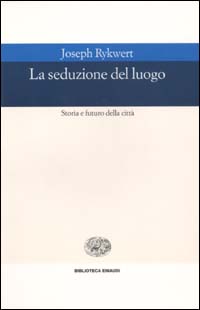 La seduzione del luogo. Storia e futuro della città