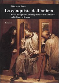La conquista dell'anima. Fede, disciplina e ordine pubblico nella Milano della Controriforma