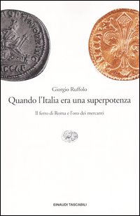 Quando l'Italia era una superpotenza. Il ferro di Roma e l'oro dei mercanti