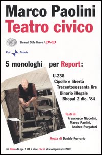 Teatro civico. 5 monologhi per Report: U-238-Cipolle e libertà-Trecentosessanta lire-Binario illegale-Bhopal 2 dic. '84