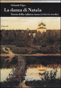 La danza di Natasha. Storia della cultura russa (XVIII-XX secolo)