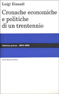 Cronache economiche e politiche di un trentennio (1893-1925). Vol. 1: 1893-1902