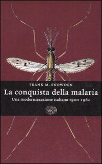 La conquista della malaria. Una modernizzazione italiana 1900-1962