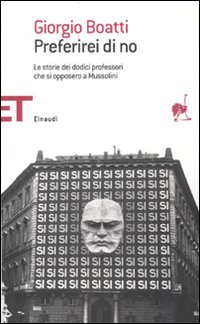 Preferirei di no. Le storie dei dodici professori che si opposero a Mussolini