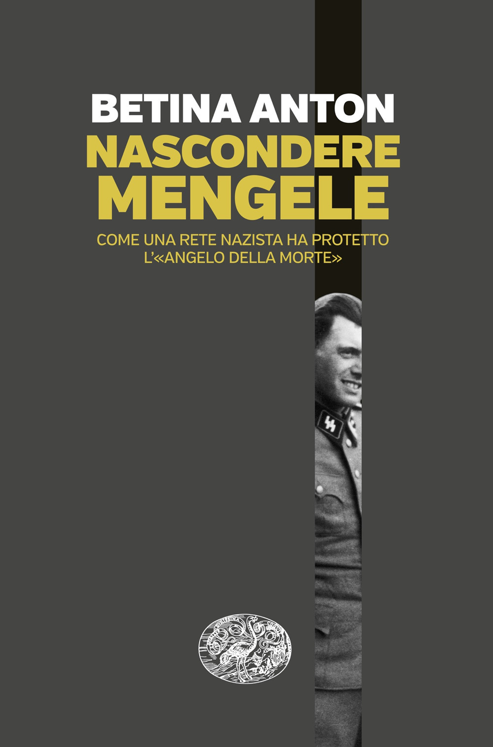 Nascondere Mengele. Come una rete nazista ha protetto l’«Angelo della morte»
