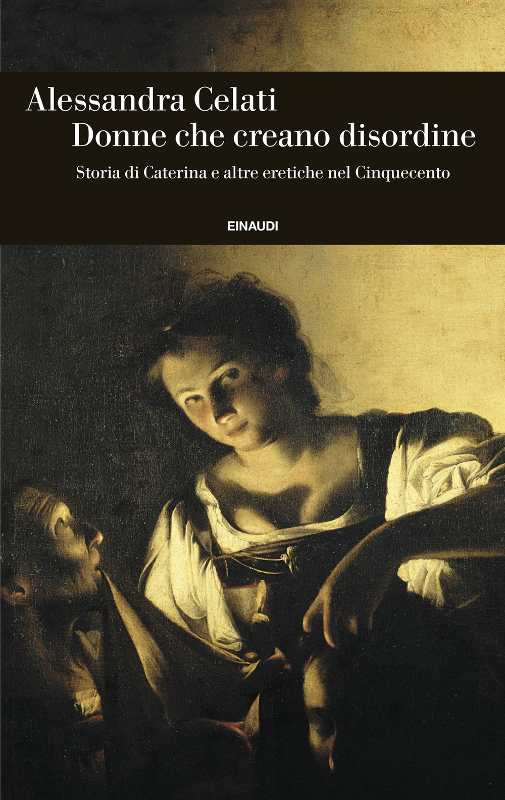 Donne che creano disordine. Storia di Caterina e altre eretiche nel Cinquecento