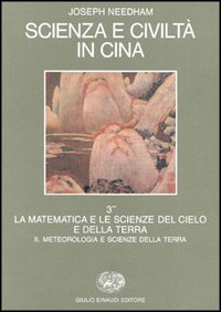 Scienza e civiltà in Cina. Vol. 3/2: La matematica e le scienze del cielo e della terra: meteorologia e le scienze della terra