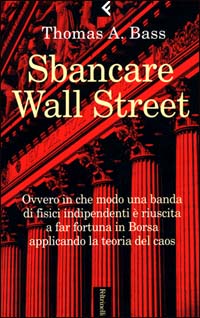 Sbancare Wall Street. Ovvero in che modo una banda di fisici indipendenti è riuscita a far fortuna in Borsa applicando la teoria del caos