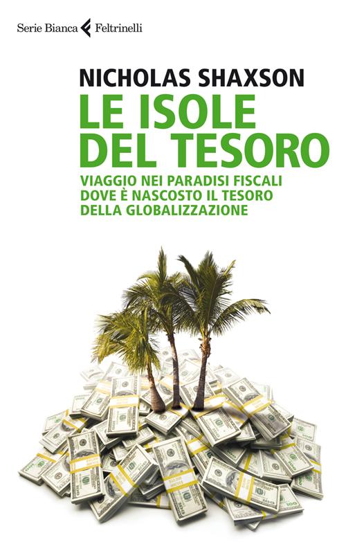 Le isole del tesoro. Viaggio nei paradisi fiscali dove è nascosto il tesoro della globalizzazione