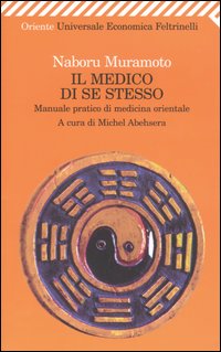 Il medico di se stesso. Manuale pratico di medicina orientale