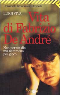 Non per un dio ma nemmeno per gioco. Vita di Fabrizio De André