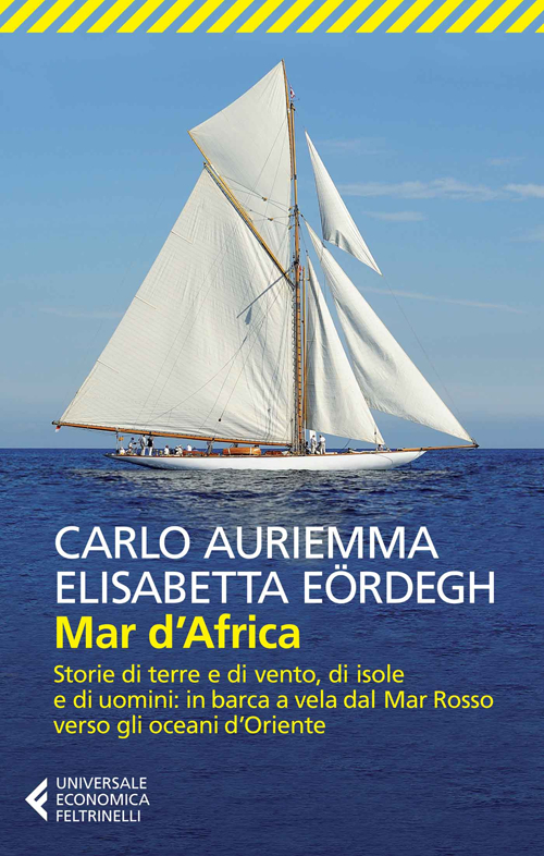 Mar d'Africa. Storie di terre e di vento, di isole e di uomini: in barca a vela dal Mar Rosso verso gli oceani d'Oriente