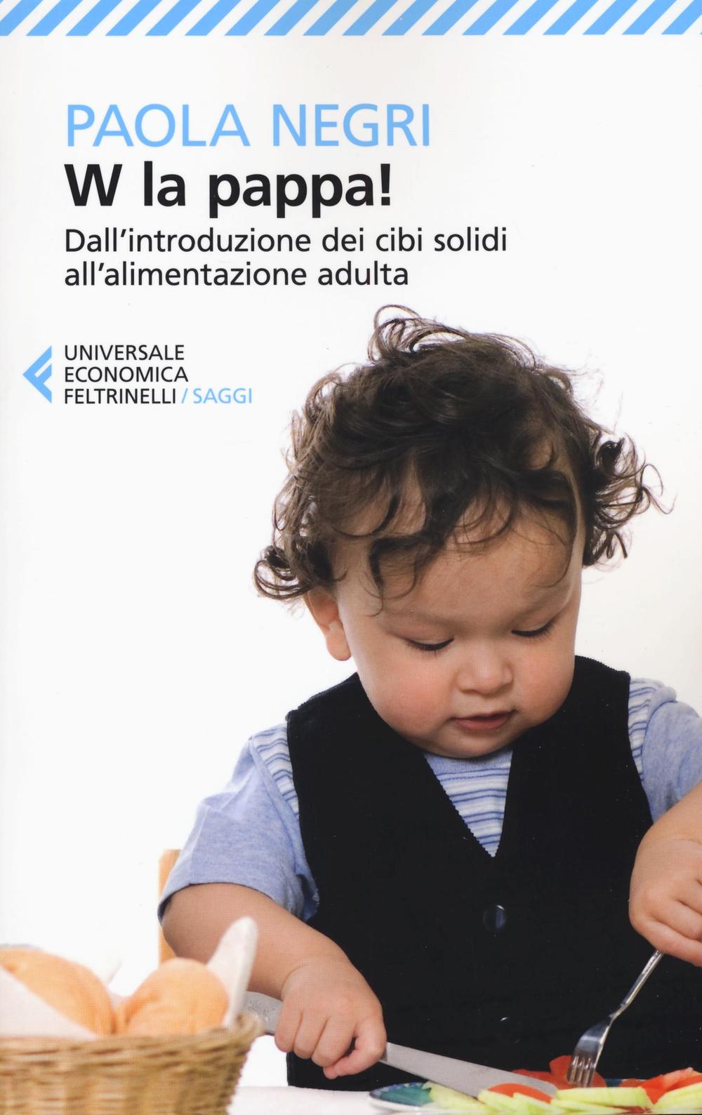 W la pappa! Dall'introduzione dei cibi solidi all'alimentazione adulta. Educare i nostri figli, e noi stessi, a mangiare sano e vivere bio