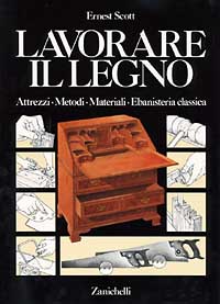 Lavorare il legno. Attrezzi metodi materiali ebanisteria classica