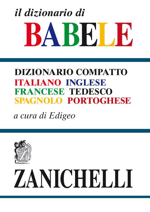 Il dizionario di Babele. Dizionario compatto italiano-inglese-francese-tedesco-spagnolo-portoghese