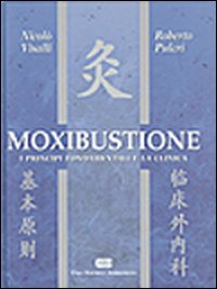 Moxibustione. I principi fondamentali e la clinica