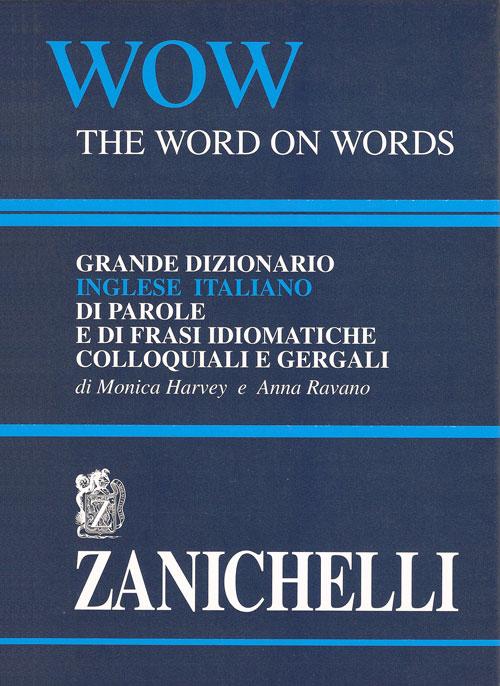WOW. The word on words. Grande dizionario inglese-italiano di parole e frasi idiomatiche colloquiali e gergali