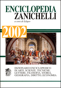 Enciclopedia Zanichelli 2002. Dizionario enciclopedico di arti, scienza, tecniche, lettere, filosofia, storia, geografia, diritto, economia