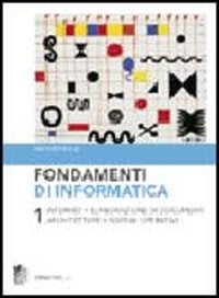 Fondamenti di informatica. Vol. 1: Internet, elaborazione di documenti, architetture, sistemi operativi