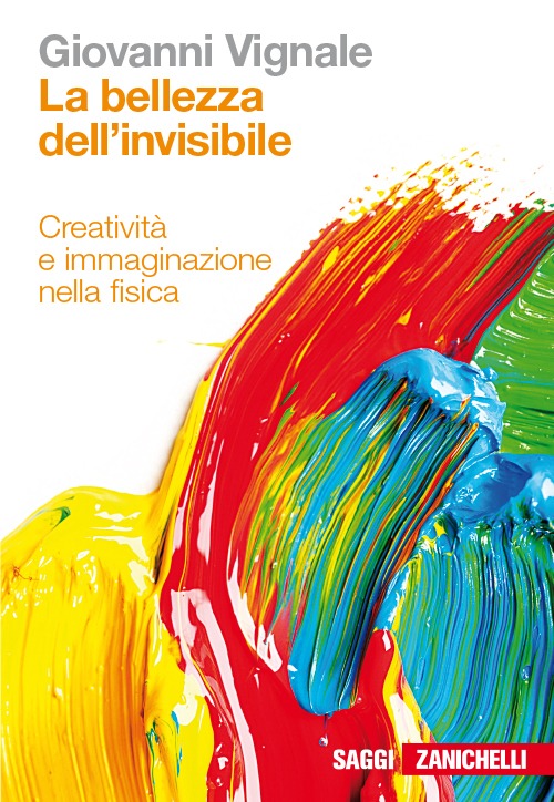 La bellezza dell'invisibile. Creatività e immaginazione nella fisica