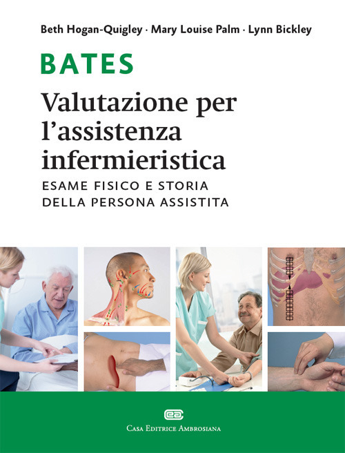 Bates. Valutazione per l'assistenza infermieristica. Esame fisico e storia della persona assistita