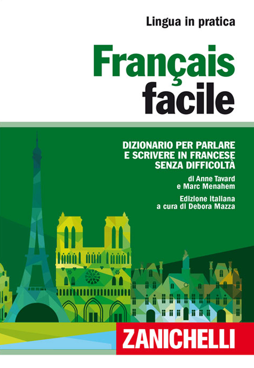 Français facile. Dizionario per parlare e scrivere in francese senza difficoltà
