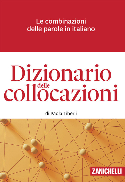 Dizionario delle collocazioni. Le combinazioni delle parole in italiano