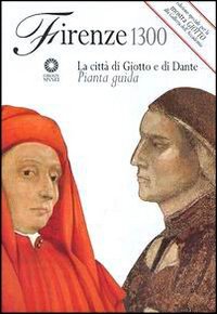 Firenze 1300. La città di Giotto e di Dante. Pianta guida
