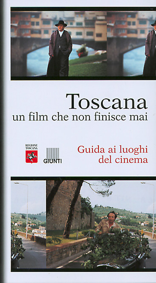 Toscana. Un film che non finisce mai. Guida ai luoghi del cinema