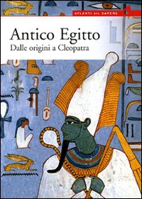 Antico Egitto. Dalle origini a Cleopatra