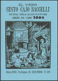 Il vero Sesto Cajo Baccelli. Guida dell'agricoltore. Lunario per l'anno 2004