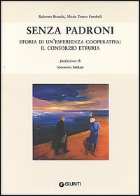 Senza padroni. Storia di un'esperienza cooperativa: il consorzio Etruria