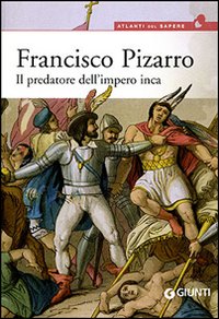 Francisco Pizarro. Il predatore dell'impero inca