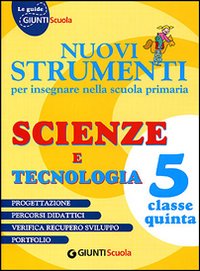 Nuovi strumenti per insegnare nella scuola primaria. Scienze e tecnologia 5