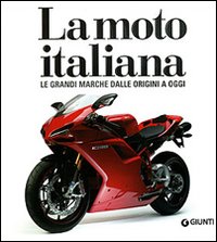 La moto italiana. Le grandi marche dalle origini ad oggi