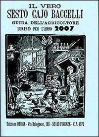 Il vero Sesto Cajo Baccelli. Guida dell'agricoltore. Lunario per l'anno 2007