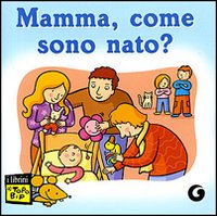 Mamma, come sono nato?