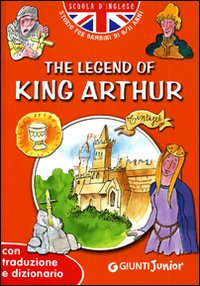 The legend of King Arthur. Con traduzione e dizionario