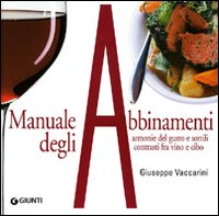 Manuale degli abbinamenti. Armonie del gusto e sottili contrasti fra vino e cibo