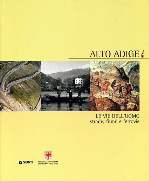 Alto Adige. Le vie dell'uomo: strade, fiumi e ferrovie