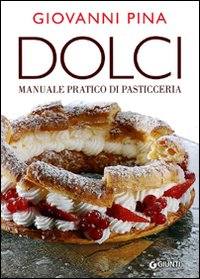 Dolci. Manuale tecnico-pratico di pasticceria